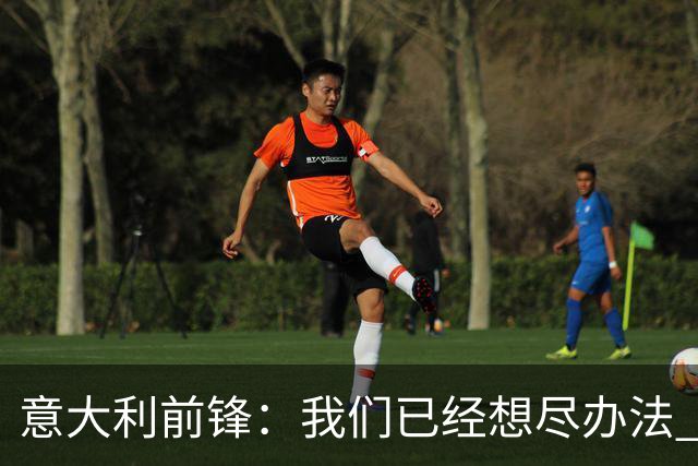 意大利前锋：我们已经想尽办法 但还是不够